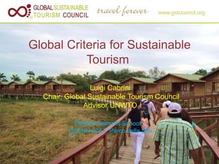 www.gstcouncil.org
Global Criteria for Sustainable
Tourism
Luigi Cabrini
Chair, Global Sustainable Tourism Council
Advisor UNWTO
PM4SD Summer School _
October 2017- Parco della Sila
 