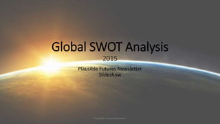 Global SWOT Analysis 
2015 
Plausible Futures Newsletter 
ݺߣshow 
Plausible Futures Newsletter 
 