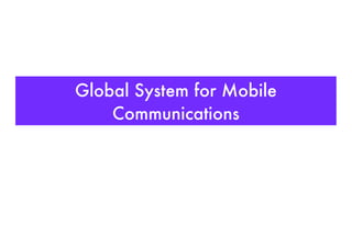 Global System for Mobile
Communications
 