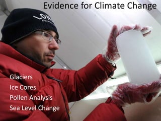 Evidence for Climate Change
Glaciers
Ice Cores
Pollen Analysis
Sea Level Change
 