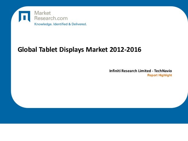 Global Tablet Displays Market 2012-2016
Infiniti Research Limited - TechNavio
Report Highlight
 