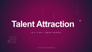 Talent Attraction
I N A T I G H T L A B O R M A R K E T
2021 © GBS FOR ATAP #GlobalTADay
 