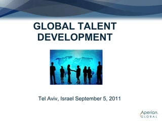 GLOBAL TALENT DEVELOPMENT Tel Aviv, Israel September 5, 2011 