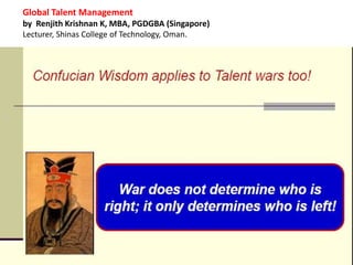 Global Talent Management
by Renjith Krishnan K, MBA, PGDGBA (Singapore)
Lecturer, Shinas College of Technology, Oman.
 