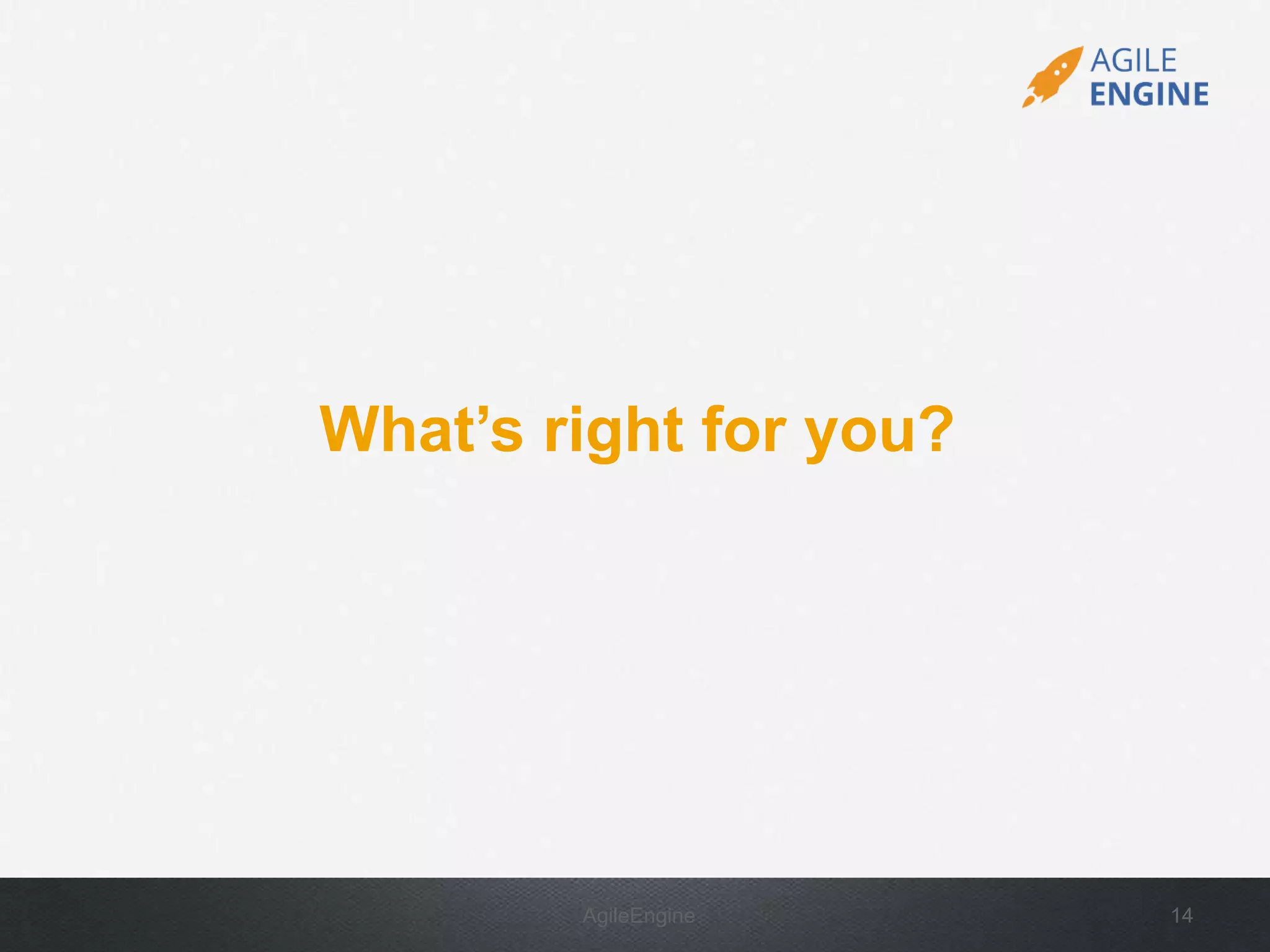 AgileEngine
What’s right for you?
14
 