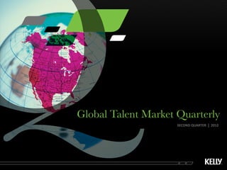 Global Talent Market Quarterly
                     SECOND QUARTER   l   2012
 