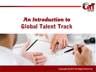 © GTT 2013-14
An Introduction to
Global Talent Track
Copyright @ 2013 All Rights Reserved
 