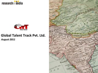 Global Talent Track Pvt. Ltd.
August 2011
 