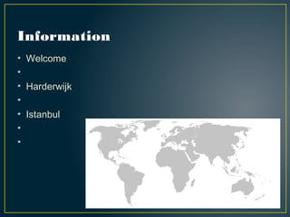 Information
• Welcome
•
• Harderwijk
•
• Istanbul
•
•