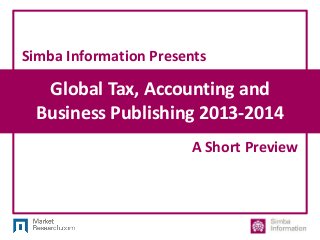 Global Tax, Accounting and
Business Publishing 2013-2014
Simba Information Presents
A Short Preview
 