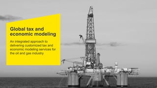 Global tax and
economic modeling
An integrated approach to
delivering customized tax and
economic modeling services for
the oil and gas industry
 