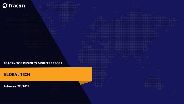 TRACXN TOP BUSINESS MODELS REPORT
February 28, 2022
GLOBAL TECH
 