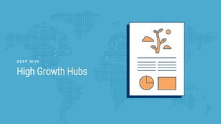 25
High Growth Hubs
D E E P D I V E
 