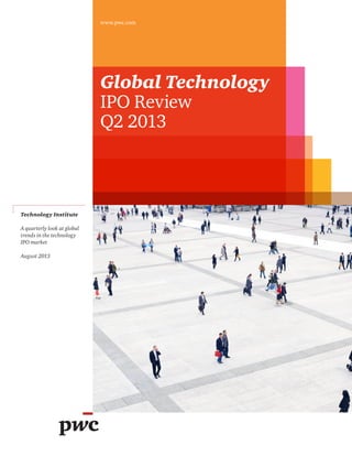 Global Technology
IPO Review
Q2 2013
www.pwc.com
Technology Institute
A quarterly look at global
trends in the technology
IPO market
August 2013
 