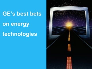 GE’s best bets
on energy
technologies
 