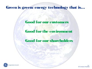 23
GE Company Proprietary
Green is green: energy technology that is…
Good forourcustomers
Good forthe environment
Good forourshareholders
 