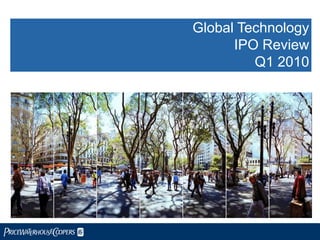 Global Technology
                           IPO Review
                              Q1 2010




*connectedthinking
PwC
 
