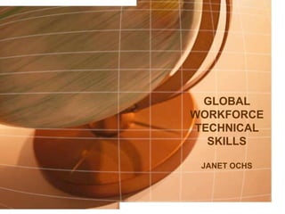 Global Workforce Technical Skills Janet Ochs 