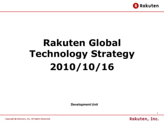 Rakuten Global
Technology Strategy
   2010/10/16


       Development Unit

                          1
 