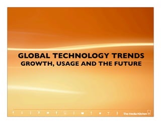 GLOBAL TECHNOLOGY TRENDS
GROWTH, USAGE AND THE FUTURE
 