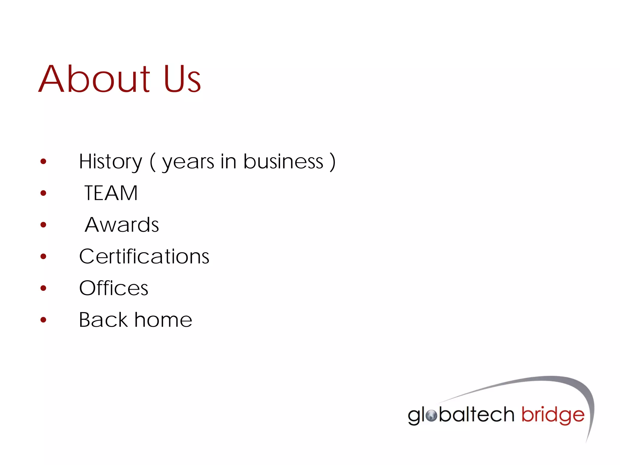 About Us

•   History ( years in business )
•   TEAM
•   Awards
•   Certifications
•   Offices
•   Back home
 