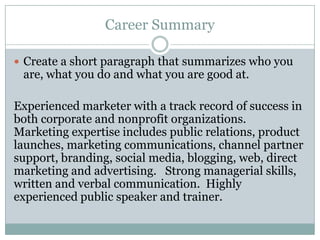 Career Summary
 Create a short paragraph that summarizes who you

are, what you do and what you are good at.

Experienced...
