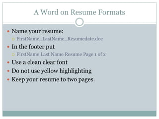 A Word on Resume Formats
 Name your resume:
 FirstName_LastName_Resumedate.doc
 In the footer put
 FirstName Last Name...