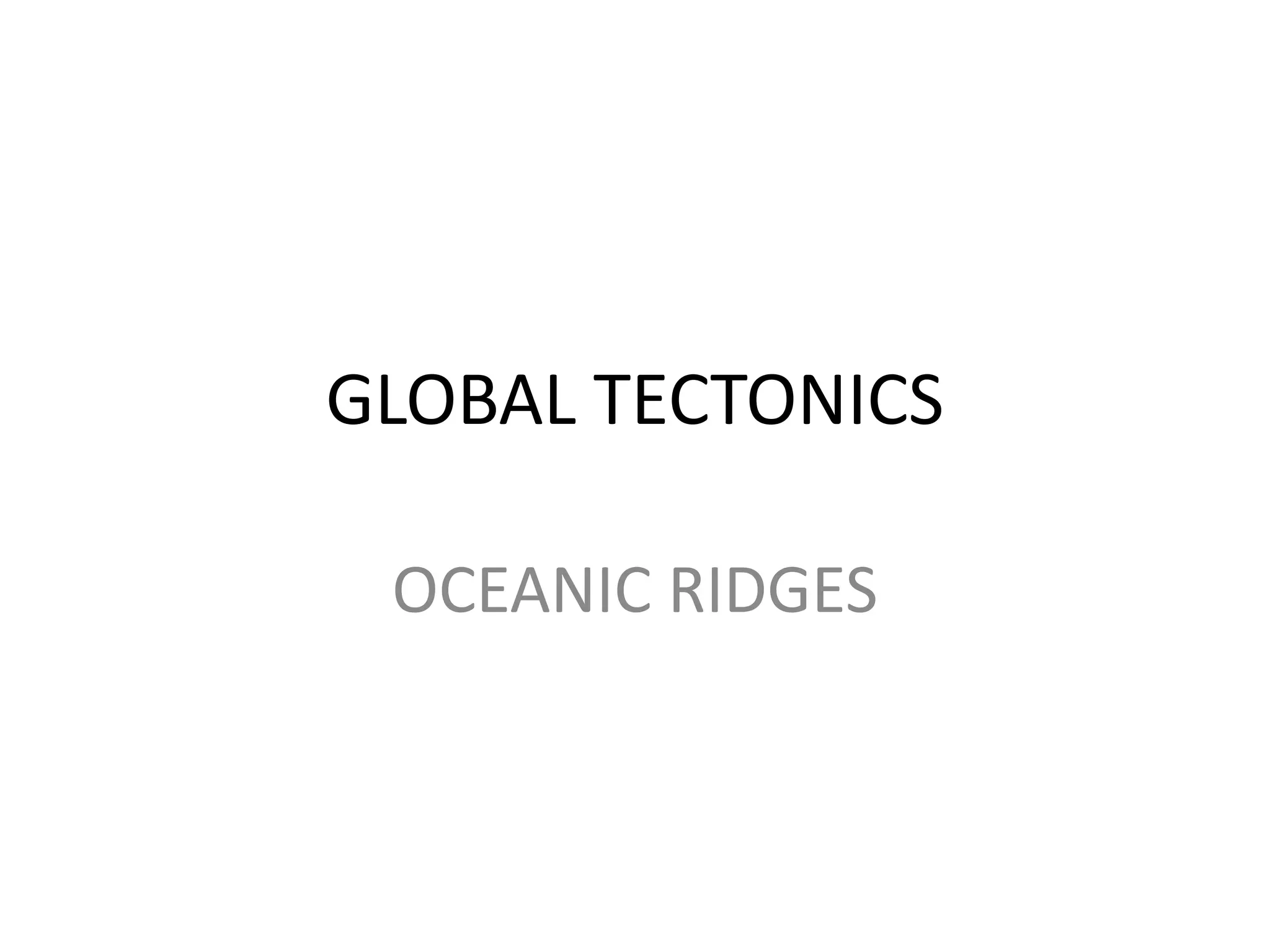 GLOBAL TECTONICS
OCEANIC RIDGES

 