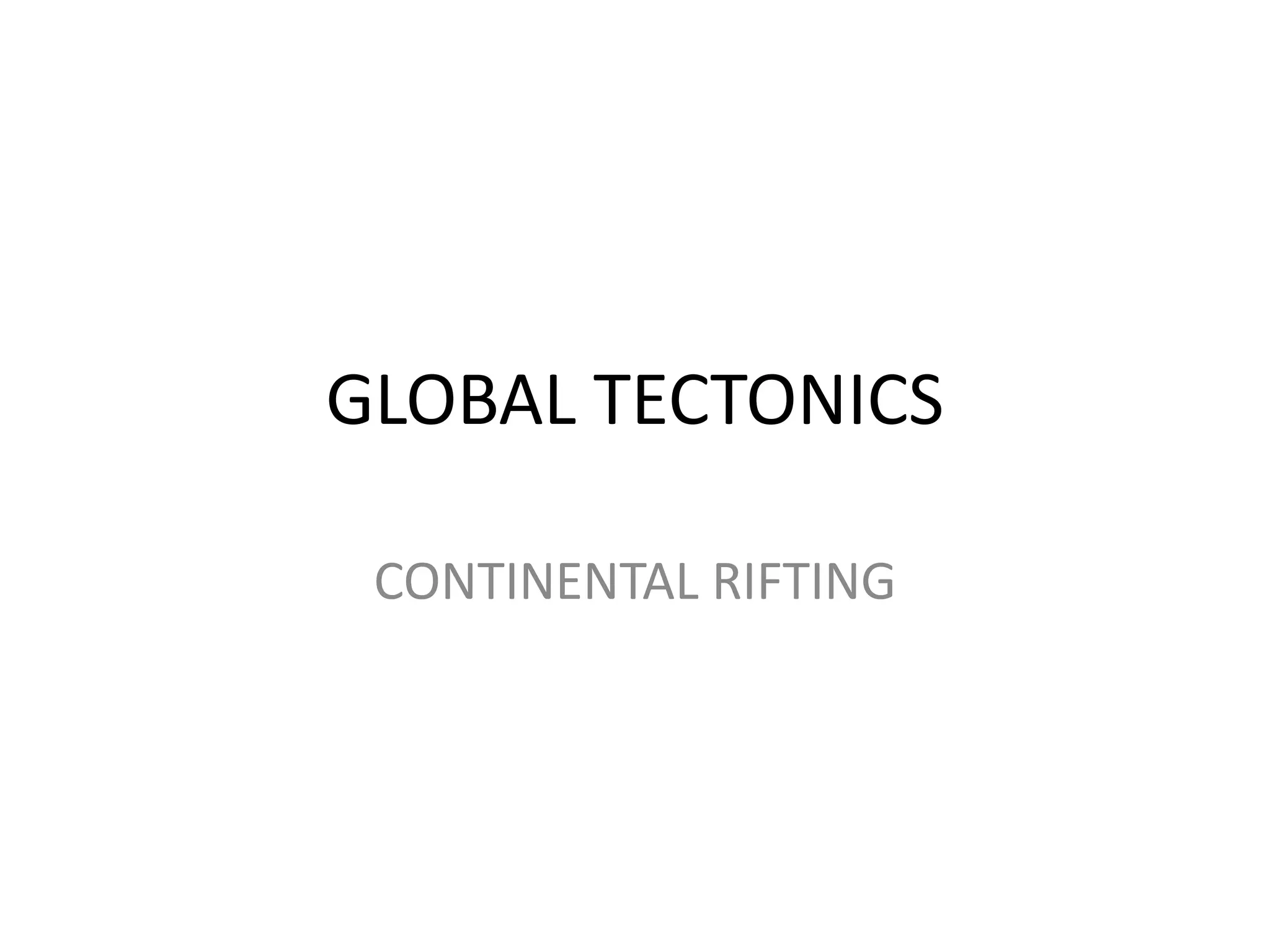 GLOBAL TECTONICS
CONTINENTAL RIFTING

 