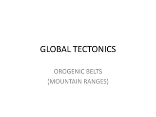 GLOBAL TECTONICS
OROGENIC BELTS
(MOUNTAIN RANGES)

 