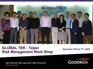 GLOBAL TEK - Taipei Risk Management Work Shop December 07th to 11 th , 2009 