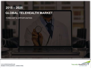 MARKET INTELLIGENCE . CONSULTING
www.techsciresearch.com
GLOBAL TELEHEALTH MARKET
FORECAST & OPPORTUNITIES
2015 – 2025
 