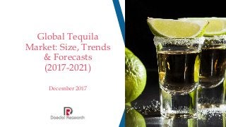 Global Tequila
Market: Size, Trends
& Forecasts
(2017-2021)
December 2017
 