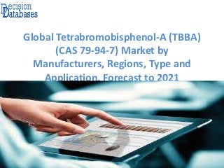Global Tetrabromobisphenol-A (TBBA)
(CAS 79-94-7) Market by
Manufacturers, Regions, Type and
Application, Forecast to 2021
 