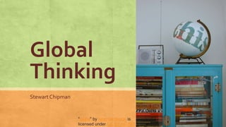 Global
Thinking
Stewart Chipman
"globe" by hownowdesign is
licensed under CC BY-NC-ND
 
