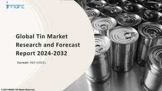 Global Tin Market
Research and Forecast
Report 2024-2032
Format: PDF+EXCEL
© 2023 IMARC All Rights Reserved
 