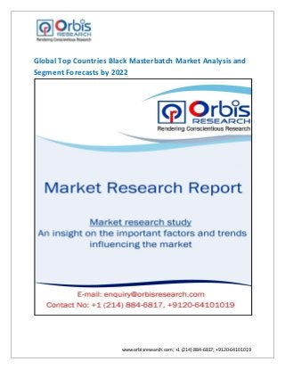 www.orbisresearch.com; +1 (214) 884-6817; +9120-64101019
Global Top Countries Black Masterbatch Market Analysis and
Segment Forecasts by 2022
 
