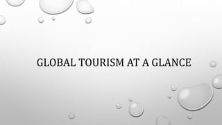 GLOBAL TOURISM AT A GLANCE
 