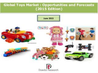 Global Toys Market : Opportunities and Forecasts
(2015 Edition)
June 2015
 