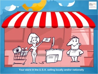 Your store in the U.S.A. selling locally and/or nationally
 