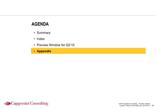 AGENDA
• Summary
• Index
• Preview Window for Q3‟10
• Appendix




                             © 2010 Capgemini Consulting – All rights reserved
                              GLOBAL TRADE FLOW INDEX_Q2 -2010.PPTX              10
 