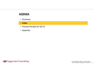 AGENDA
• Summary
• Index
• Preview Window for Q3‟10
• Appendix




                             © 2010 Capgemini Consulting – All rights reserved
                              GLOBAL TRADE FLOW INDEX_Q2 -2010.PPTX              4
 