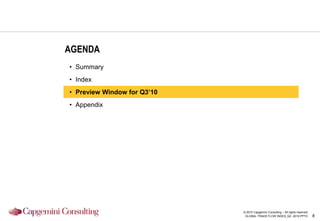 AGENDA
• Summary
• Index
• Preview Window for Q3’10
• Appendix




                             © 2010 Capgemini Consulting – All rights reserved
                              GLOBAL TRADE FLOW INDEX_Q2 -2010.PPTX              8
 