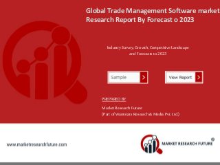 Global Trade Management Software market
Research Report By Forecast o 2023
IndustrySurvey, Growth, Competitive Landscape
and Forecasts to 2023
PREPARED BY
MarketResearch Future
(Part of Wantstats Research & Media Pvt. Ltd.)
 