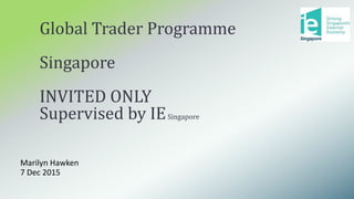 Marilyn Hawken
7 Dec 2015
Global Trader Programme
Singapore
INVITED ONLY
Supervised by IESingapore
 