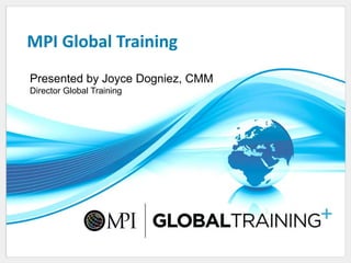 MPI Global Training Presented by Joyce Dogniez, CMMDirector Global Training 