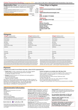Global Transaction Banking Congress 2012 June 11th & 12th 2012 • Mövenpick Hotel Amsterdam City Centre
Registration Fees                          Please quote ELE1132 on all correspondence                           5 Easy Ways to Register
To register for this event please complete your details below:
                                                                                                                Online:
Packages                                                                          Saving               Price
                                                                                                                www.euromoneyseminars.com/gtbc
  Super early bird conference price (until Friday 30 Mar 12)
                                                           €300      €1,999
  Early bird conference price (until Friday 04 May 12)     €150      €2,149                                     Email:
  Conference full price                                      -       €2,299                                     registrations@euromoneyplc.com
Bring your team: Fourth delegate attends for free please + VAT@19%
contact Kieran Proverbs (kproverbs@euromoneyplc.com)                                                            Fax:
                                                               Total
                                                                                                                (UK) +44 (0)20 7779 8603
                                                                                                                Telephone:
                                                                                                                (UK) +44 (0)20 7779 7222
                                                                                                                Post:
                                                                                                                Kieran Proverbs
                                                                                                                Euromoney Seminars
                                                                                                                Nestor House
                                                                                                                Playhouse Yard
                                                                                                                London EC4V 5EX
                                                                                                                UK


Delegates
 Delegate 1 (please print)                                                   Delegate 2 (please print)                                                 Delegate 3 (please print)
 Title (Mr/Mrs/Ms/Dr/Other):                                                 Title (Mr/Mrs/Ms/Dr/Other):                                               Title (Mr/Mrs/Ms/Dr/Other):
 First Name:                                                                 First Name:                                                               First Name:
 Last Name:                                                                  Last Name:                                                                Last Name:
 Job Title:                                                                  Job Title:                                                                Job Title:
 Company:                                                                    Company:                                                                  Company:
 VAT No. (EU only):                                                          VAT No. (EU only):                                                        VAT No. (EU only):
 Address:                                                                    Address:                                                                  Address:



 Country:                                                                    Country:                                                                  Country:
 Postcode:                                                                   Postcode:                                                                 Postcode:
 Tel:                                                                        Tel:                                                                      Tel:
 Fax:                                                                        Fax:                                                                      Fax:
 Email:                                                                      Email:                                                                    Email:
The information you provide on this form will be used by Euromoney Trading Ltd. and its group companies         group, we may transfer your data on a global basis for the purposes indicated above, including to countries
(“we” or “us”) to process your order and deliver the relevant products/services. We may also monitor your       which may not provide the same level of protection to personal data as within the European Union.
use of the website(s) relating to your order, including information you post and actions you take, to improve   By submitting this order, you will be indicating your consent to the use of your data as identified above.
our services and track compliance with our terms of use. Except to the extent you indicate your objection       Further detail on our use of your personal data is set out in our privacy policy, which is available at
below, we may also use your data (including data obtained from monitoring) (a) to keep you informed of our      www.euromoneyplc.com or can be provided to you separately upon request. If you object to contact by
products and services; (b) occasionally to allow companies outside our group to contact you with details of     telephone ●, fax ●, or email ●, or post ●, please tick the relevant box. If you do not want us to share
their products/services; or (c) for our journalists to contact you for research purposes. As an international   your information with our journalists ●, or other companies ●please tick the relevant box.



Payment
Payment can be made in one of three easy ways – please tick the appropriate box.
    Credit Card: To make a payment by credit card, please register                                              Invoice me (option not available after 28th May 2012)
    and pay online at www.euromoneyseminars.com/gtbc                                                            Please complete and return this form together with a copy of your
    or call (UK) +44 (0)20 7779 7222                                                                            bank transfer or cheque, payable in £ to Euromoney Seminars,
    Cheque should be drawn on a UK Bank and made payable to                                                     and send by post or fax to:
    Euromoney Seminars.                                                                                         Euromoney Seminars, Nestor House, Playhouse Yard,
    Payment by Bank Transfer                                                                                    London EC4V 5EX, UK
                                                                                                                Tel: (UK) +44 (0)20 7779 7222; Fax: (UK) +44 (0) 20 7779 8603
Should be made through Lloyds TSB Bank Plc, City Office, PO Box 72,                                             Email: registrations@euromoneyplc.com
Bailey Drive, Gillingham Business Park, Gillingham, Kent, ME8 0LS, UK.
                                                                                                                To register and pay, please visit: www.euromoneyseminars.com/gtbc
Beneficiary: Euromoney Seminars. Account No: 86116918
Sort code: 30 12 18, IBAN No: GB 80 LOYD 30121886116918
Swift Address: LOYDGB2LCTY quoting ELE1132.



Administrative information
Venue:                                                                      Cancellation policy: All bookings are considered                          Cannot attend? Please pass this brochure on to a
Mövenpick Hotel Amsterdam City Centre                                       binding on receipt of booking form. Payment is                            colleague or you can purchase the online documentation
Piet Heinkade 11                                                            required on receipt of subsequent event invoice                           for €499. If your company is registered within the EU
1019 BR                                                                     unless the registration is made on or after the                           please supply your VAT number.
Amsterdam                                                                   28th May 2012, when payment must be made
Netherlands                                                                 at the time of registration. This is a prepaid event.                     For immediate information on this and
+31 (0) 20 519 1200                                                         If you cannot attend you must cancel your registration                    related events, please call our hotlines
                                                                            in writing no later than the 28th May 2012 to
Travel & Accommodation:                                                     receive a refund minus a 10% administration charge.
When you register you will be sent a hotel booking
                                                                            We cannot accept verbal cancellations. Cancellations
                                                                                                                                                      Telephone: (UK) +44 (0)20 7779 7222
form with a username and password to request                                                                                                          or alternatively email:
                                                                            made after this time are liable for the full conference
accommodation through the online reservation system.                                                                                                  registrations@euromoneyplc.com
                                                                            fee. We suggest you send a substitute to attend in
                                                                            your place at no extra cost.
                                                                            Registration fee: The registration fee includes                           For further information on sponsorship or
                                                                            participation in the conference, lunches and documentation                exhibition opportunities please contact
Banks Sadler have negotiated preferential room rates                        material, which will be available in electronic format                    Jon Fleming, Tel: +44 (0) 20 7779 8940,
on behalf of all Euromoney delegates and look forward                       the night before the event. Please use your username
to assisting you with the best accommodation for
                                                                                                                                                      email: jfleming@euromoneyplc.com
                                                                            and password in order to access them. All bookings
your budget.                                                                are considered binding on receipt of the booking form.
 