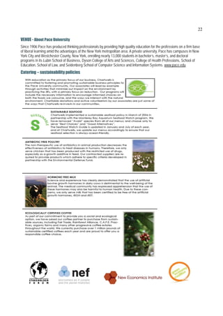 22

VENUE - About Pace University
Since 1906 Pace has produced thinking professionals by providing high quality education for the professions on a firm base
of liberal learning amid the advantages of the New York metropolitan area. A private university, Pace has campuses in New
York City and Westchester County, New York, enrolling nearly 13,000 students in bachelor’s, master’s, and doctoral
programs in its Lubin School of Business, Dyson College of Arts and Sciences, College of Health Professions, School of
Education, School of Law, and Seidenberg School of Computer Science and Information Systems. www.pace.edu
Catering – sustainability policies
 