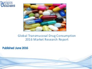 Published :June 2016
Global Transmucosal Drug Consumption
2016 Market Research Report
 