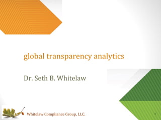 1Whitelaw Compliance Group, LLC.
global transparency analytics
Dr. Seth B. Whitelaw
 